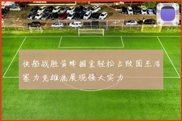 快船战胜黄蜂掘金轻松击败国王活塞力克雄鹿展现强大实力